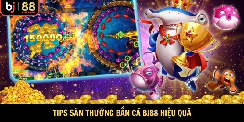 Tips săn thưởng Bắn cá Bj88 hiệu quả